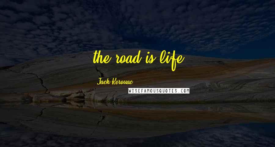 Jack Kerouac Quotes: the road is life