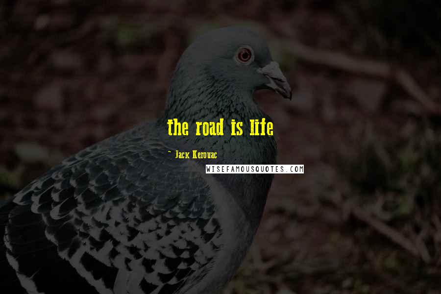 Jack Kerouac Quotes: the road is life