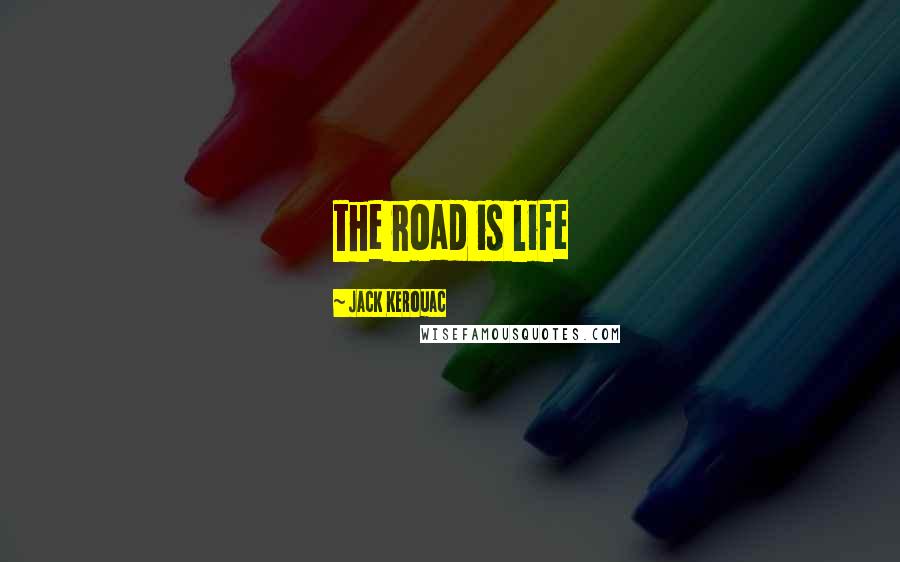 Jack Kerouac Quotes: the road is life