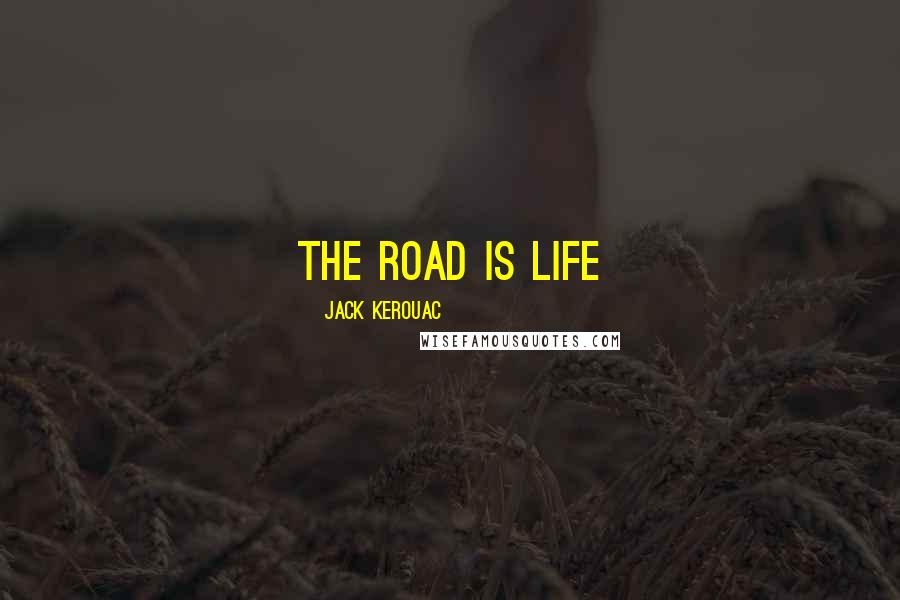 Jack Kerouac Quotes: the road is life