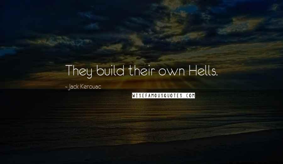 Jack Kerouac Quotes: They build their own Hells.