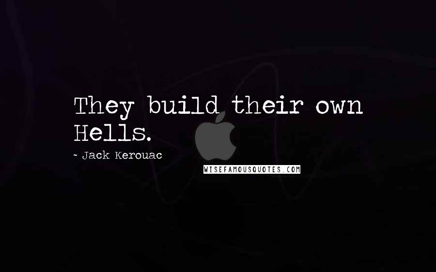 Jack Kerouac Quotes: They build their own Hells.