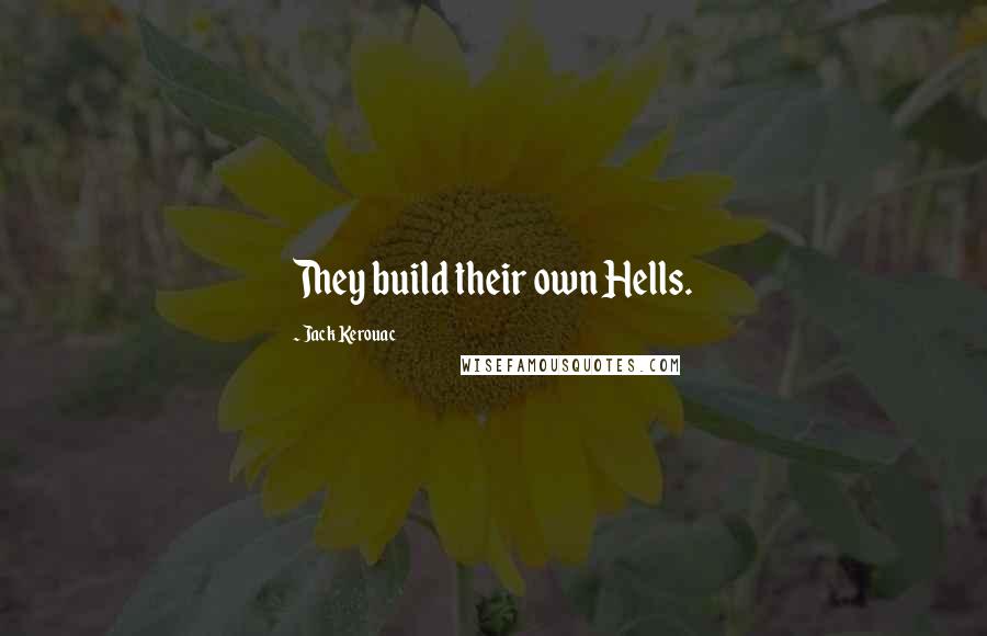 Jack Kerouac Quotes: They build their own Hells.