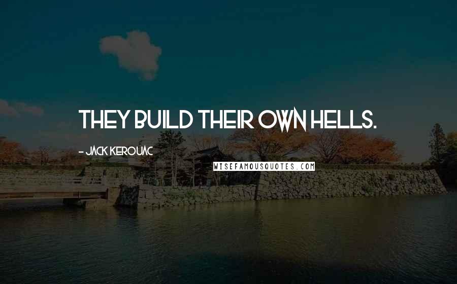 Jack Kerouac Quotes: They build their own Hells.