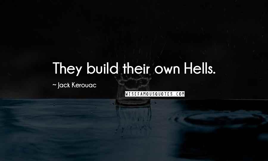 Jack Kerouac Quotes: They build their own Hells.