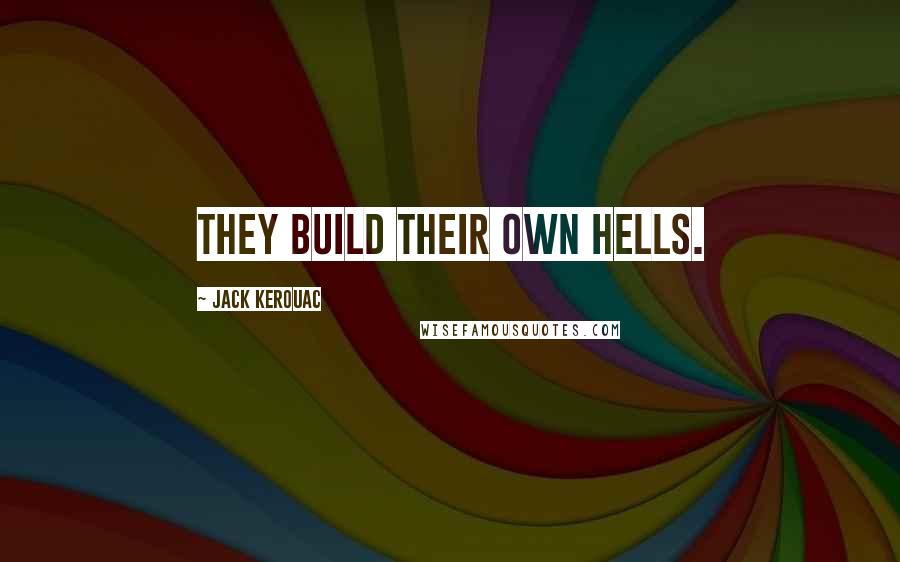 Jack Kerouac Quotes: They build their own Hells.