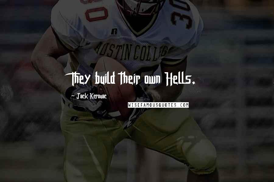 Jack Kerouac Quotes: They build their own Hells.