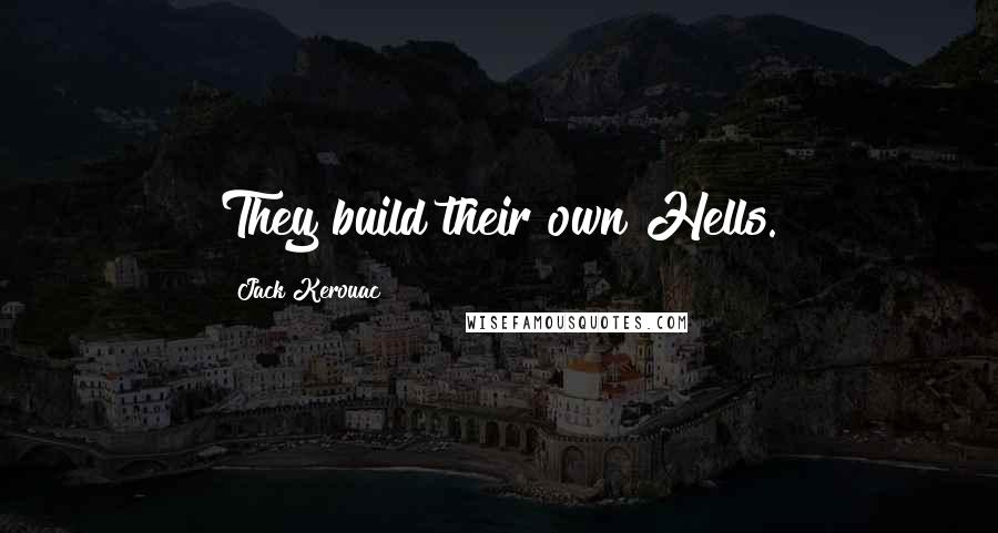Jack Kerouac Quotes: They build their own Hells.