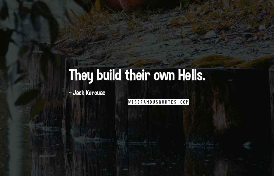 Jack Kerouac Quotes: They build their own Hells.