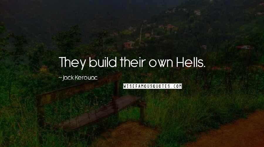 Jack Kerouac Quotes: They build their own Hells.