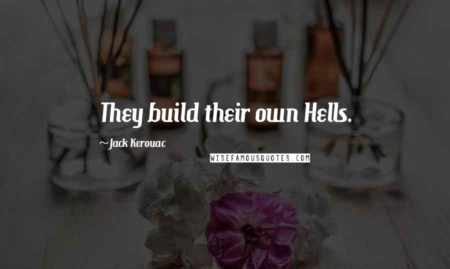 Jack Kerouac Quotes: They build their own Hells.