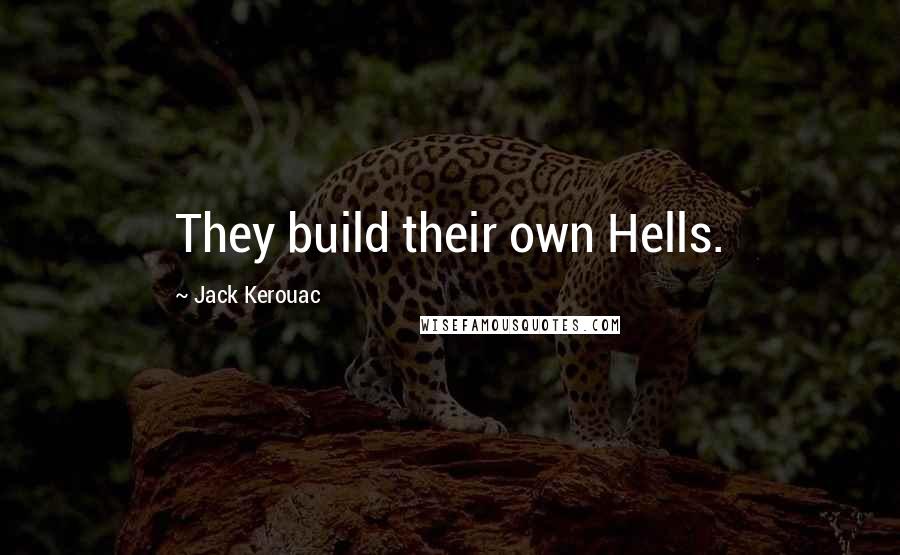 Jack Kerouac Quotes: They build their own Hells.