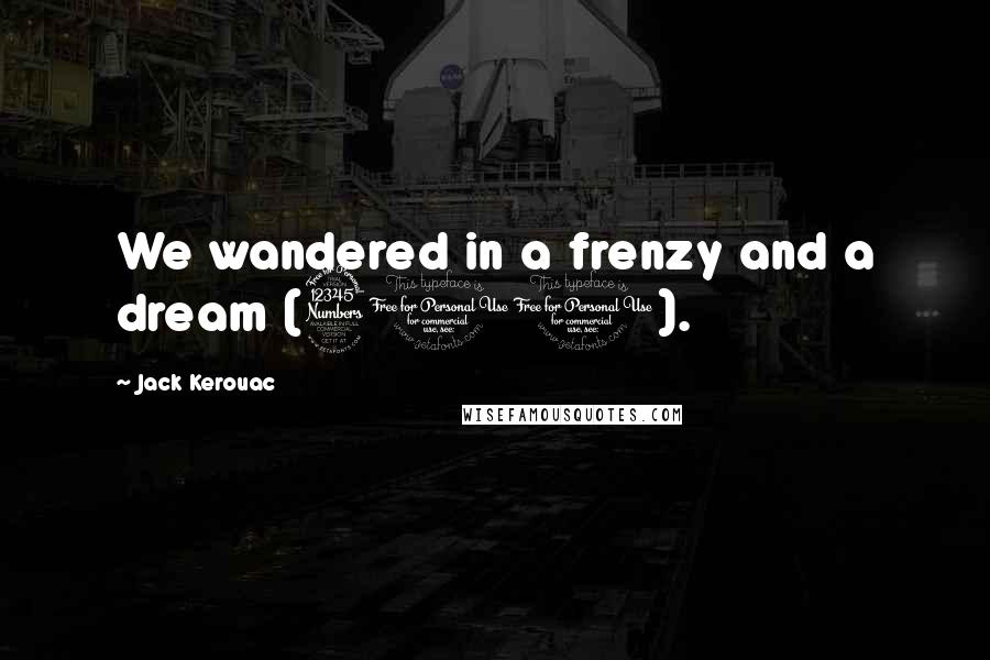 Jack Kerouac Quotes: We wandered in a frenzy and a dream (301).