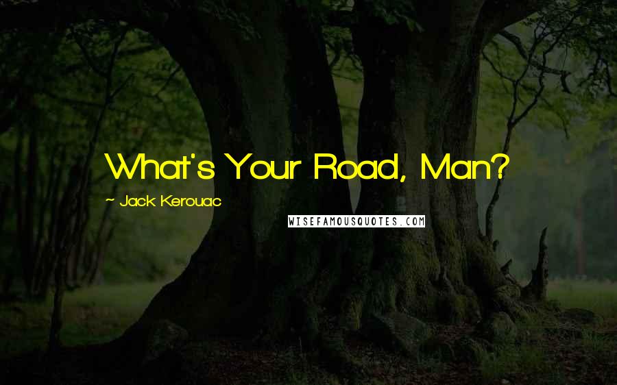 Jack Kerouac Quotes: What's Your Road, Man?