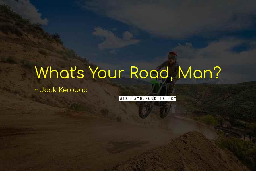 Jack Kerouac Quotes: What's Your Road, Man?