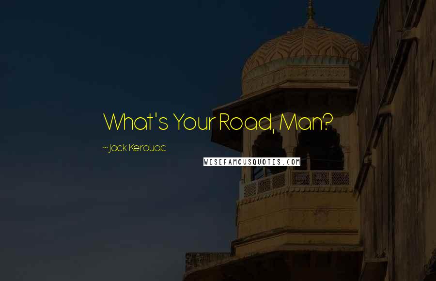 Jack Kerouac Quotes: What's Your Road, Man?