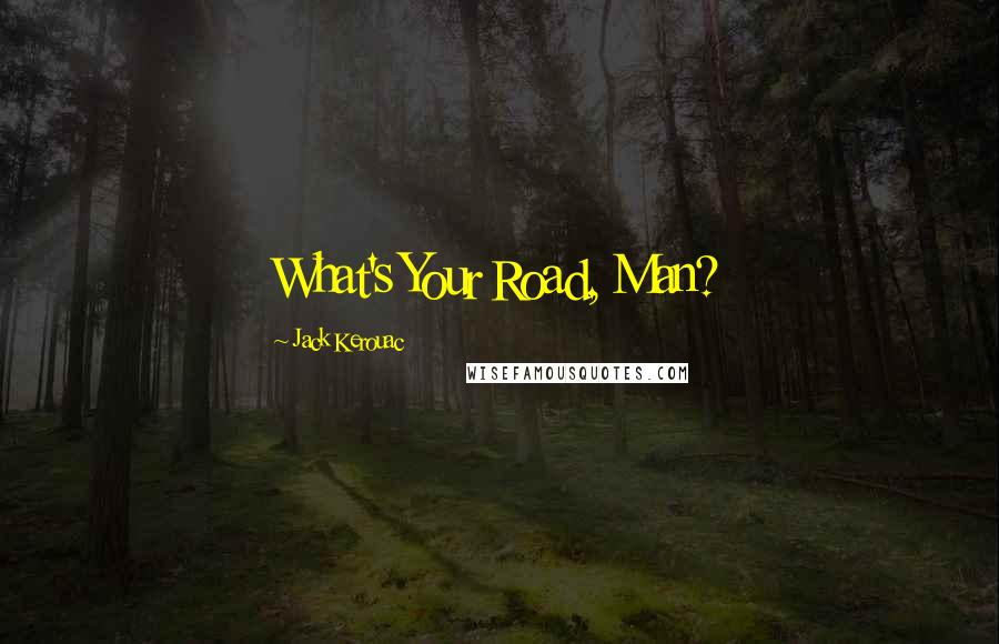 Jack Kerouac Quotes: What's Your Road, Man?