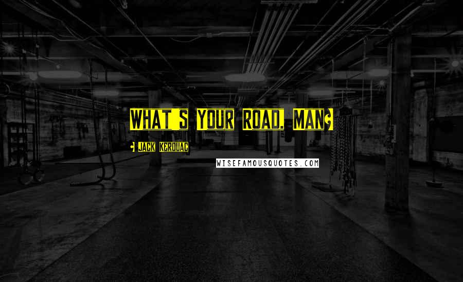 Jack Kerouac Quotes: What's Your Road, Man?