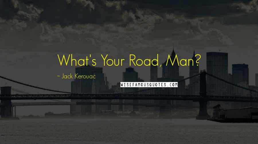 Jack Kerouac Quotes: What's Your Road, Man?