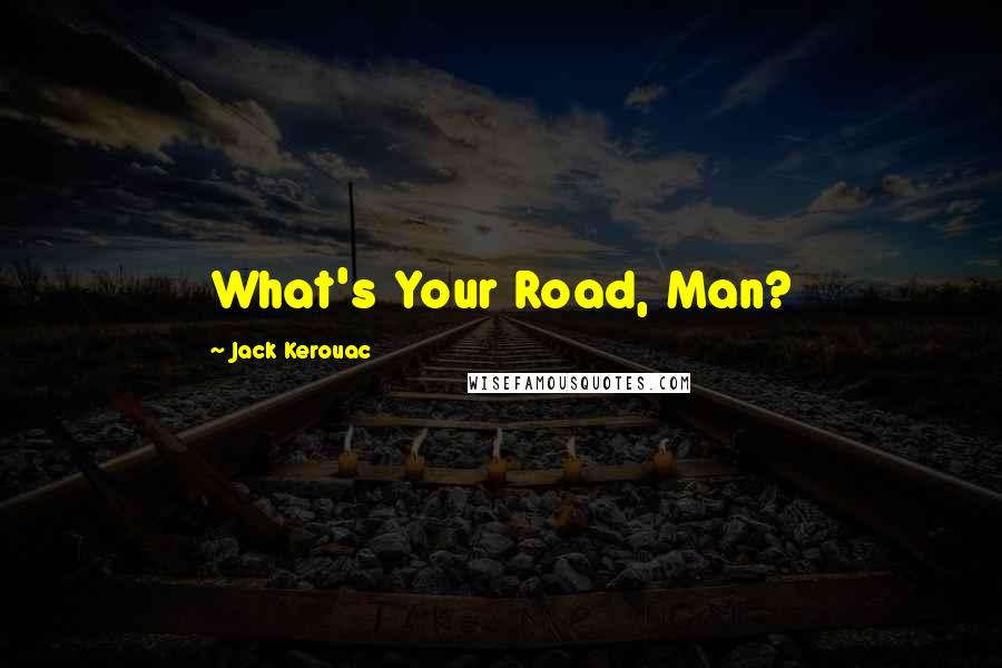 Jack Kerouac Quotes: What's Your Road, Man?