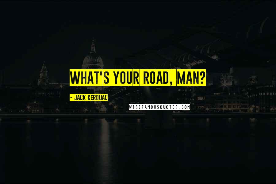 Jack Kerouac Quotes: What's Your Road, Man?