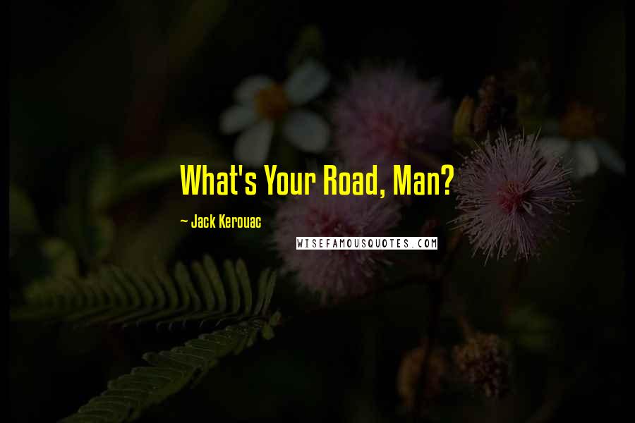 Jack Kerouac Quotes: What's Your Road, Man?