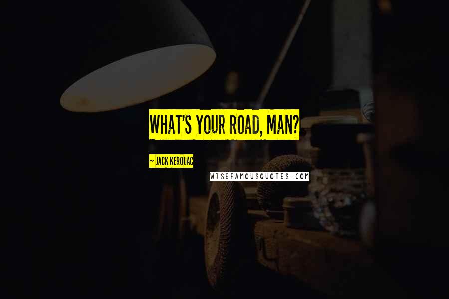 Jack Kerouac Quotes: What's Your Road, Man?