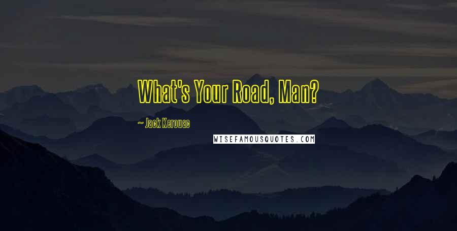 Jack Kerouac Quotes: What's Your Road, Man?