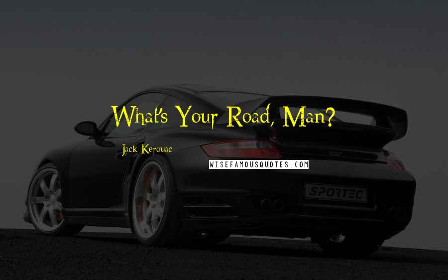 Jack Kerouac Quotes: What's Your Road, Man?