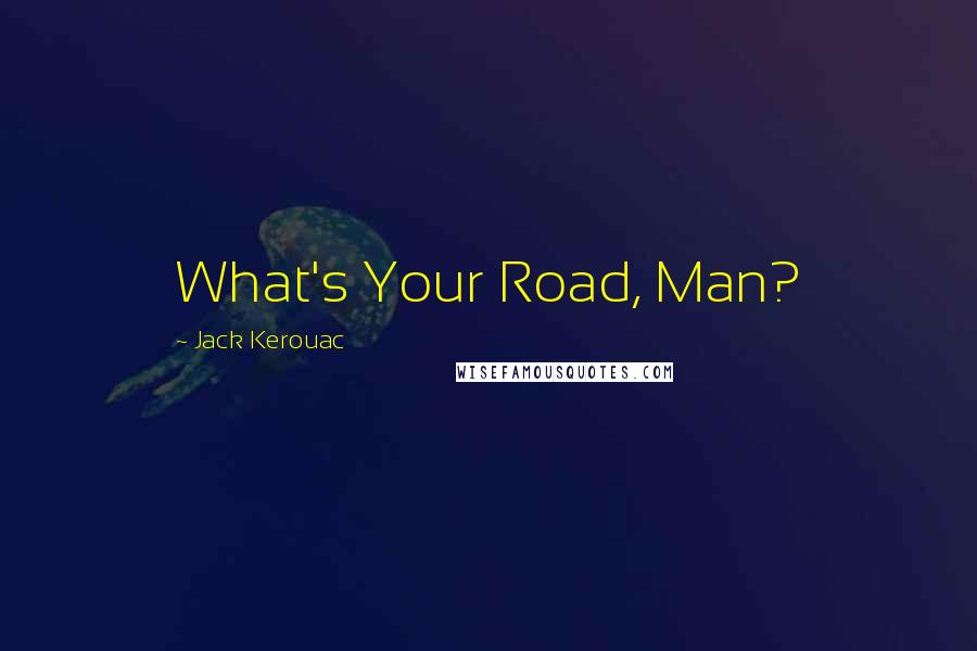 Jack Kerouac Quotes: What's Your Road, Man?