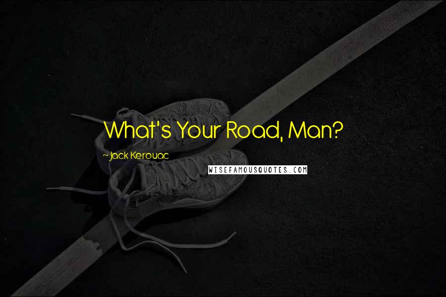 Jack Kerouac Quotes: What's Your Road, Man?