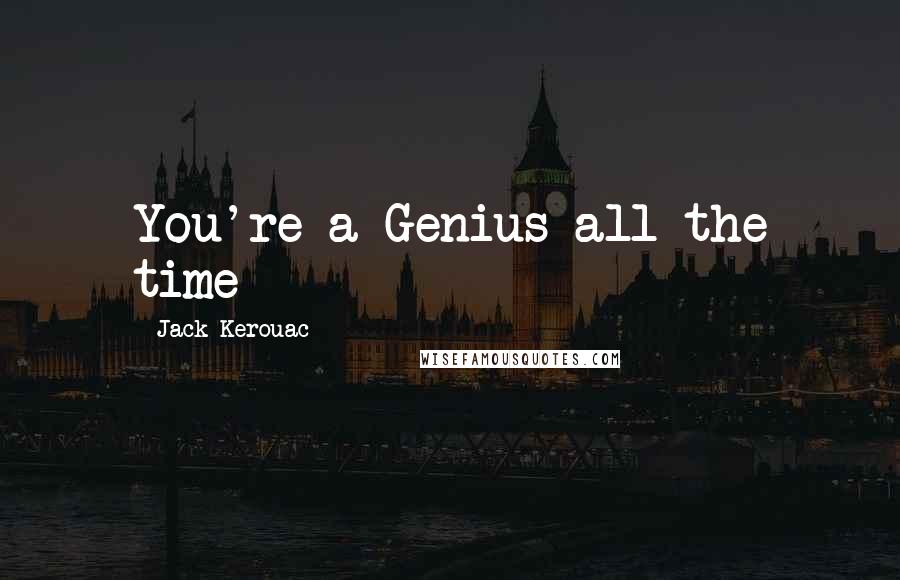 Jack Kerouac Quotes: You're a Genius all the time