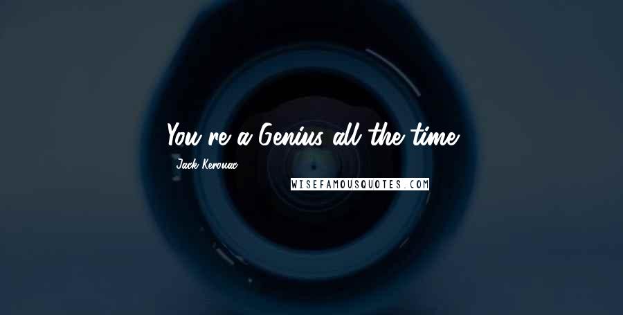 Jack Kerouac Quotes: You're a Genius all the time