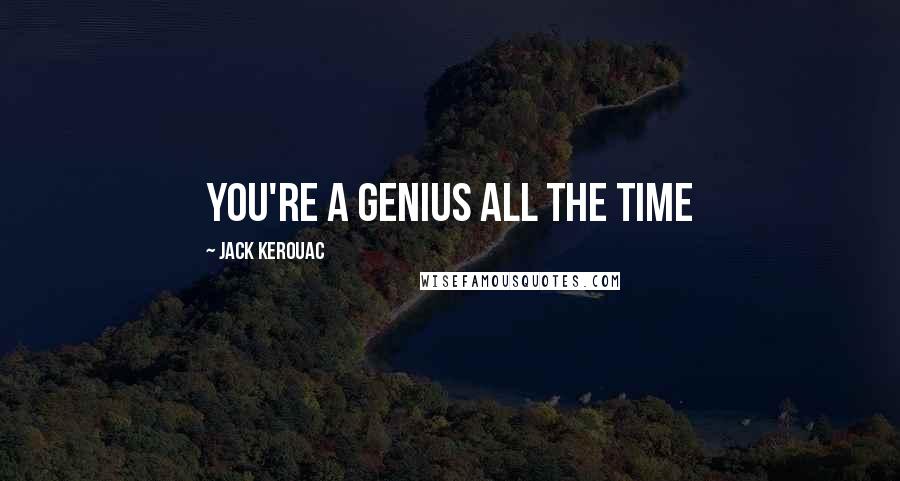 Jack Kerouac Quotes: You're a Genius all the time