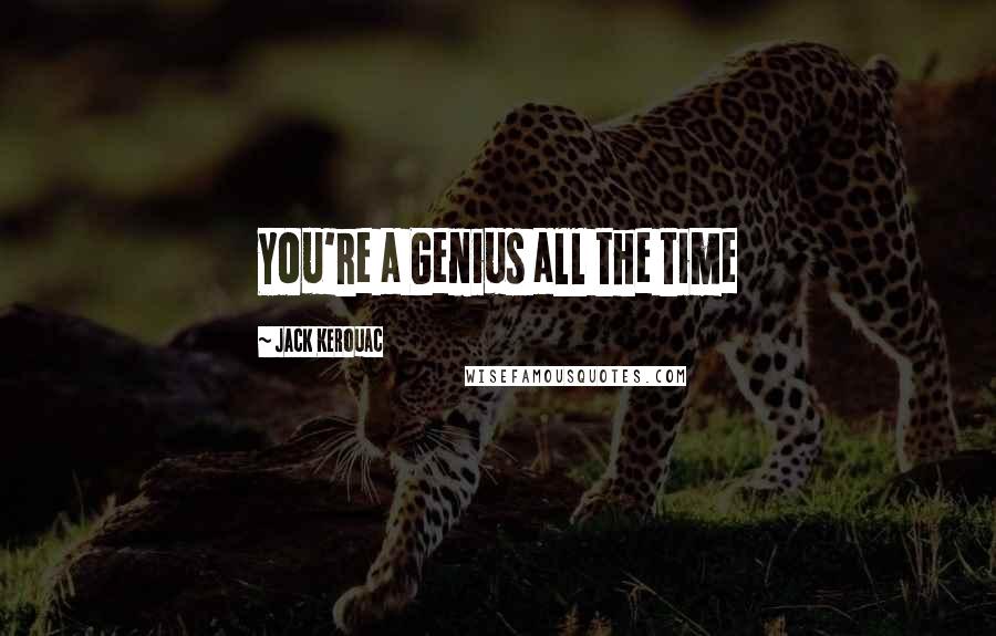 Jack Kerouac Quotes: You're a Genius all the time