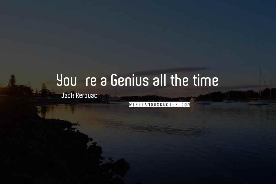 Jack Kerouac Quotes: You're a Genius all the time