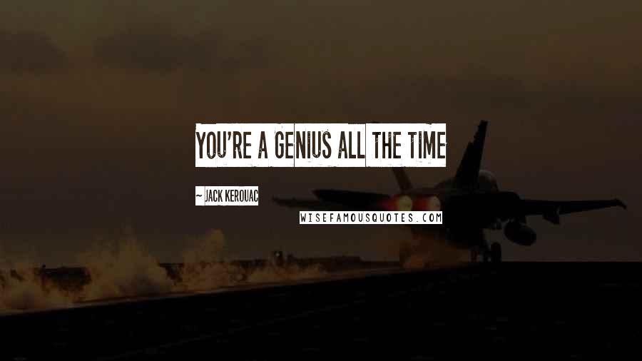 Jack Kerouac Quotes: You're a Genius all the time