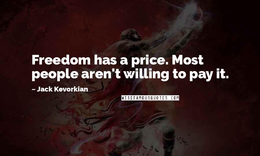Jack Kevorkian Quotes: Freedom has a price. Most people aren't willing to pay it.