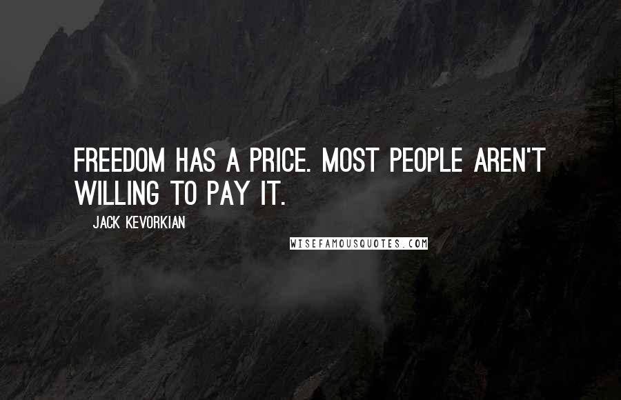 Jack Kevorkian Quotes: Freedom has a price. Most people aren't willing to pay it.