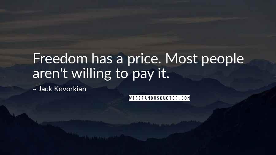 Jack Kevorkian Quotes: Freedom has a price. Most people aren't willing to pay it.