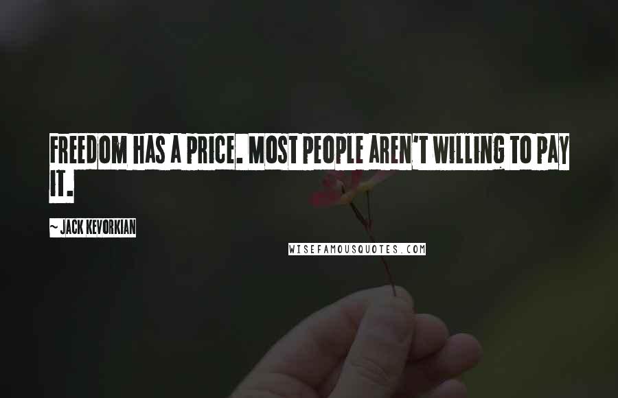 Jack Kevorkian Quotes: Freedom has a price. Most people aren't willing to pay it.