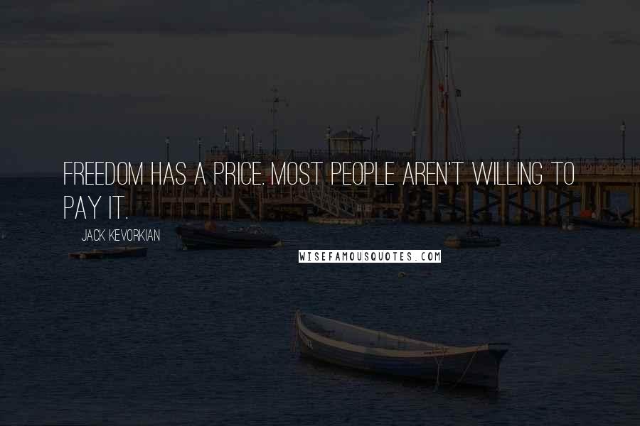 Jack Kevorkian Quotes: Freedom has a price. Most people aren't willing to pay it.