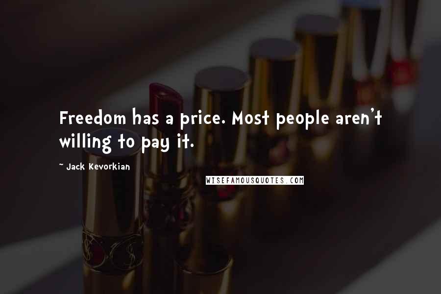 Jack Kevorkian Quotes: Freedom has a price. Most people aren't willing to pay it.