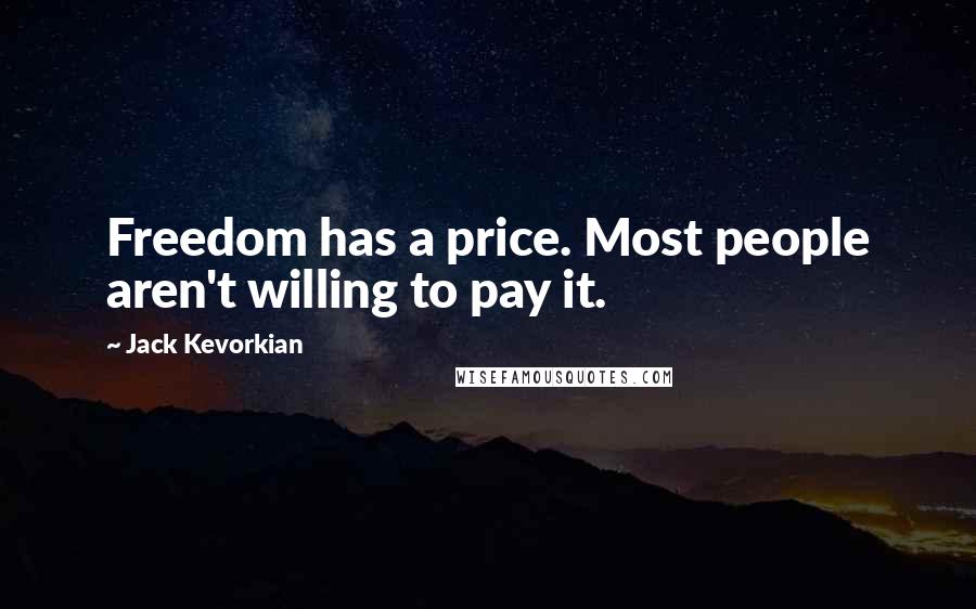 Jack Kevorkian Quotes: Freedom has a price. Most people aren't willing to pay it.
