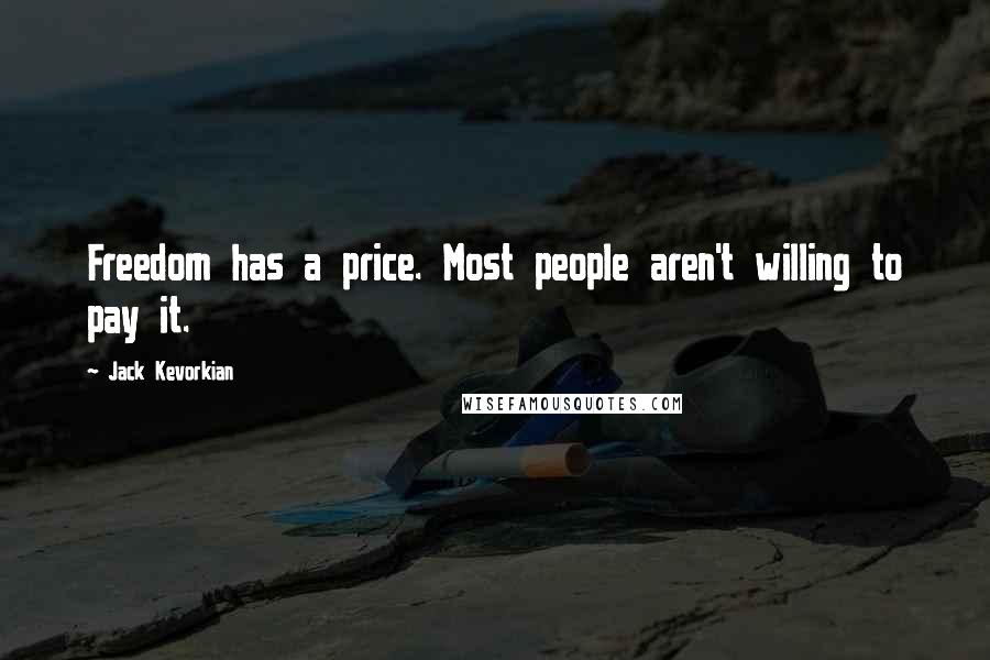 Jack Kevorkian Quotes: Freedom has a price. Most people aren't willing to pay it.