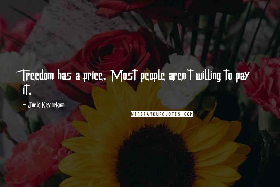 Jack Kevorkian Quotes: Freedom has a price. Most people aren't willing to pay it.