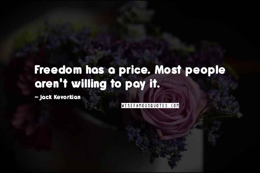 Jack Kevorkian Quotes: Freedom has a price. Most people aren't willing to pay it.
