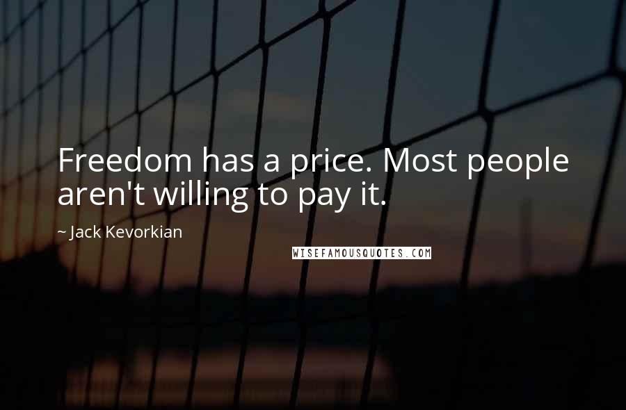 Jack Kevorkian Quotes: Freedom has a price. Most people aren't willing to pay it.