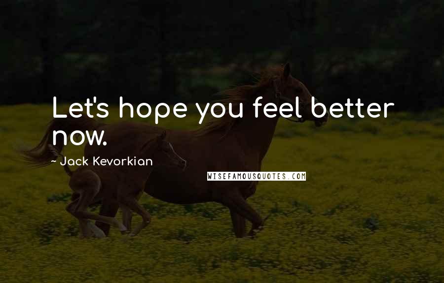 Jack Kevorkian Quotes: Let's hope you feel better now.