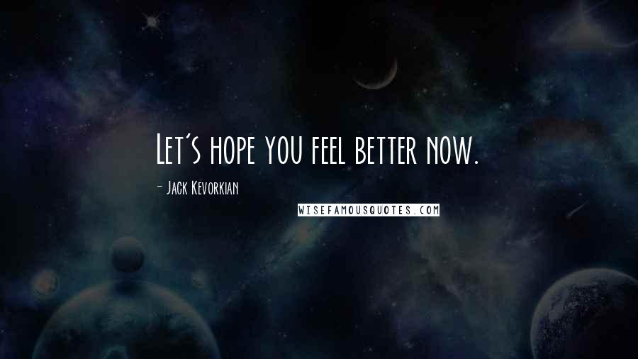 Jack Kevorkian Quotes: Let's hope you feel better now.